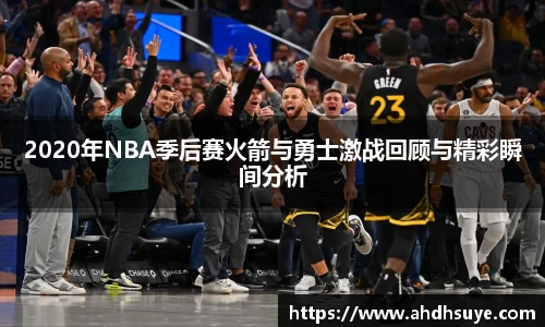 2020年NBA季后赛火箭与勇士激战回顾与精彩瞬间分析