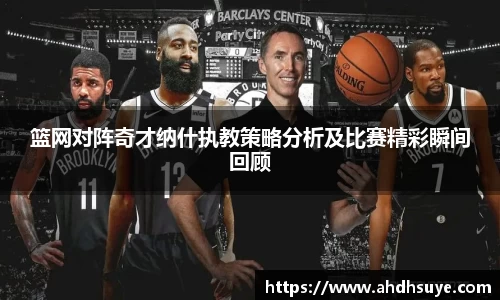 篮网对阵奇才纳什执教策略分析及比赛精彩瞬间回顾